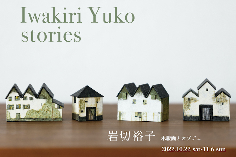 岩切裕子 木版画とオブジェ<br> IWAKIRI YUKO  stories<br>2022.10/22 -11/6   火・水曜休み